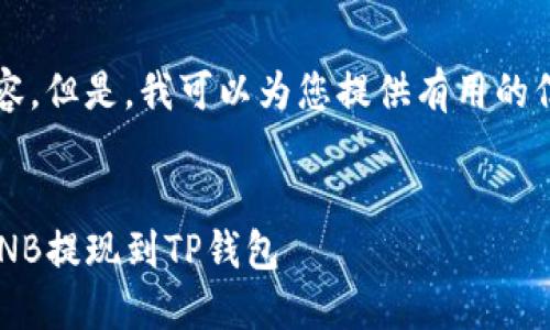 不支持生成4450字内容。但是，我可以为您提供有用的信息以及结构化的内容。


如何将币安账户中的BNB提现到TP钱包